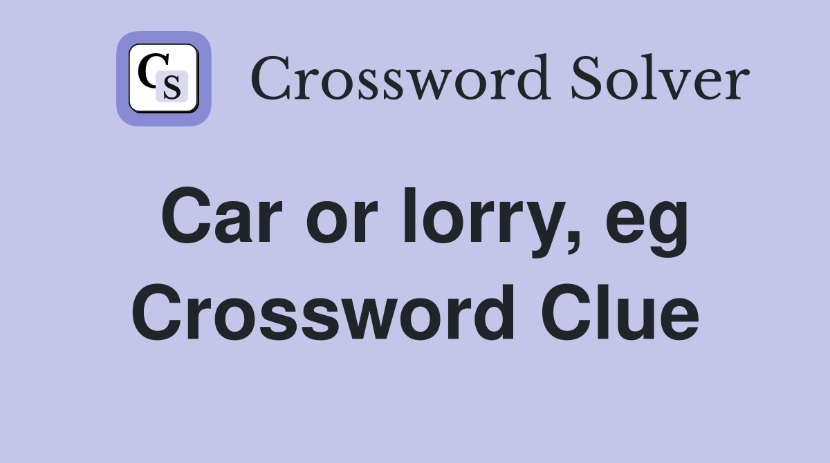 Car or lorry, eg Crossword Clue Answers Crossword Solver